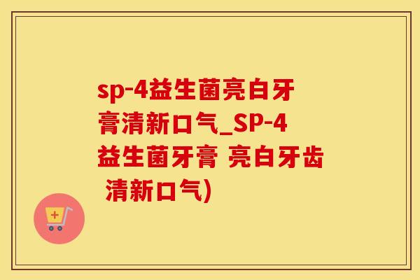 sp-4益生菌亮白牙膏清新口气_SP-4益生菌牙膏 亮白牙齿 清新口气) sp-4益生菌亮白牙膏清新口气_SP-4益生菌牙膏 亮白牙齿 清新口气)