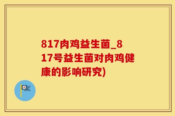 817肉鸡益生菌_817号益生菌对肉鸡健康的影响研究) 817肉鸡益生菌_817号益生菌对肉鸡健康的影响研究)