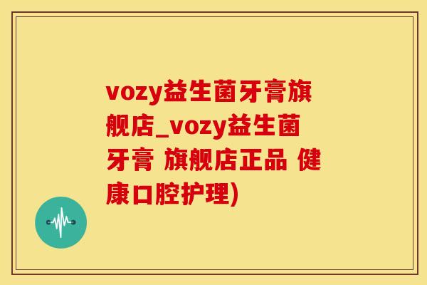 vozy益生菌牙膏旗舰店_vozy益生菌牙膏 旗舰店正品 健康口腔护理) vozy益生菌牙膏旗舰店_vozy益生菌牙膏 旗舰店正品 健康口腔护理)