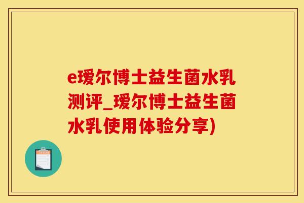e瑷尔博士益生菌水乳测评_瑷尔博士益生菌水乳使用体验分享) e瑷尔博士益生菌水乳测评_瑷尔博士益生菌水乳使用体验分享)