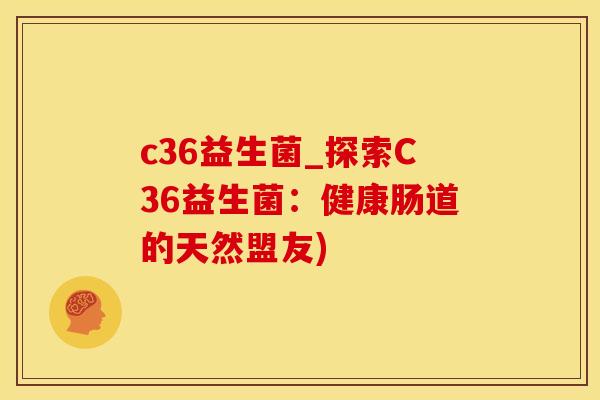 c36益生菌_探索C36益生菌：健康肠道的天然盟友)