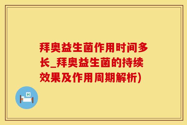 拜奥益生菌作用时间多长_拜奥益生菌的持续效果及作用周期解析) 拜奥益生菌作用时间多长_拜奥益生菌的持续效果及作用周期解析)