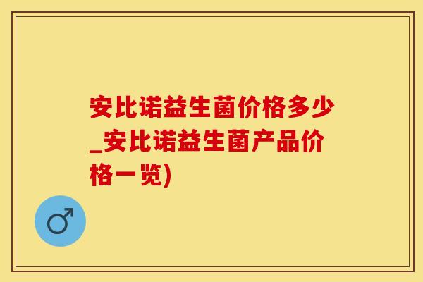 安比诺益生菌价格多少_安比诺益生菌产品价格一览)