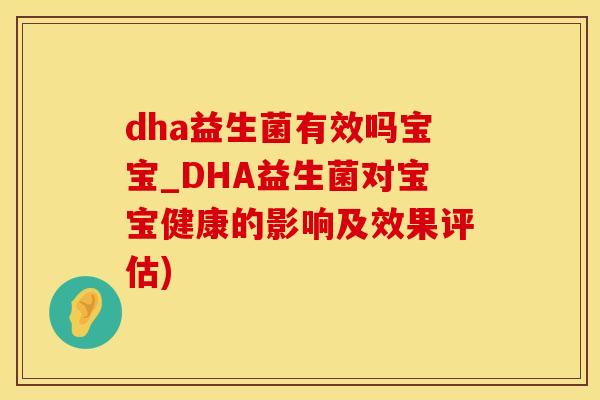 dha益生菌有效吗宝宝_DHA益生菌对宝宝健康的影响及效果评估) dha益生菌有效吗宝宝_DHA益生菌对宝宝健康的影响及效果评估)