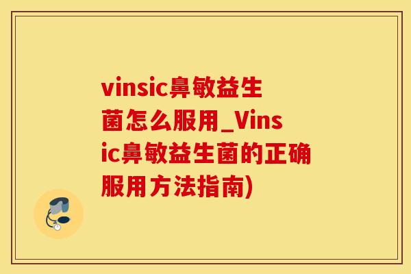 vinsic鼻敏益生菌怎么服用_Vinsic鼻敏益生菌的正确服用方法指南)