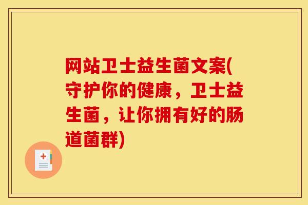 网站卫士益生菌文案(守护你的健康，卫士益生菌，让你拥有好的肠道菌群)