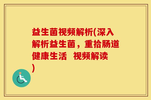 益生菌视频解析(深入解析益生菌，重拾肠道健康生活  视频解读)
