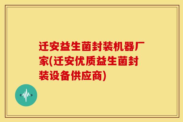 迁安益生菌封装机器厂家(迁安优质益生菌封装设备供应商) 迁安益生菌封装机器厂家(迁安优质益生菌封装设备供应商)