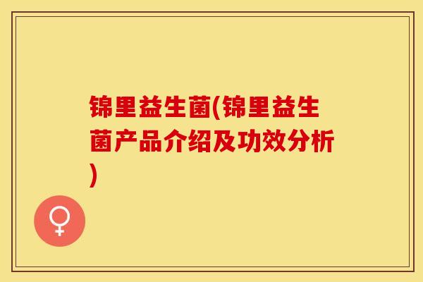 锦里益生菌(锦里益生菌产品介绍及功效分析) 锦里益生菌(锦里益生菌产品介绍及功效分析)