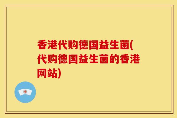 香港代购德国益生菌(代购德国益生菌的香港网站)