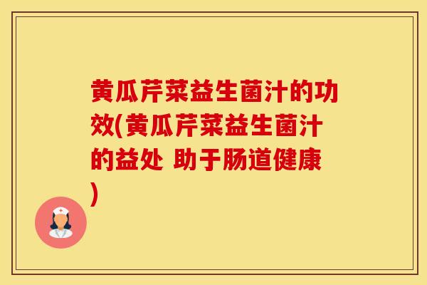 黄瓜芹菜益生菌汁的功效(黄瓜芹菜益生菌汁的益处 助于肠道健康) 黄瓜芹菜益生菌汁的功效(黄瓜芹菜益生菌汁的益处 助于肠道健康)