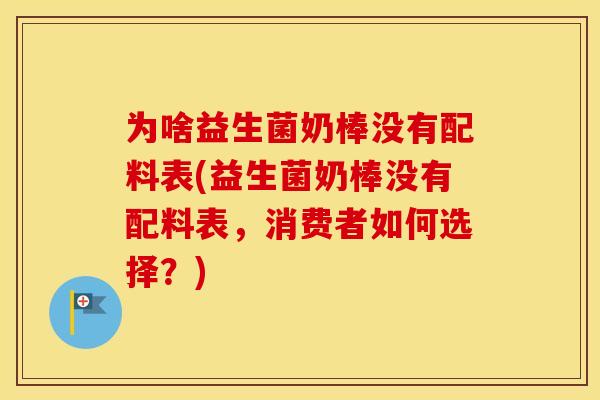 为啥益生菌奶棒没有配料表(益生菌奶棒没有配料表，消费者如何选择？)