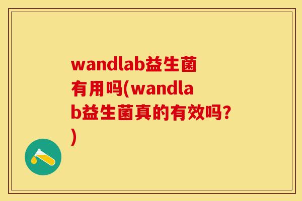 wandlab益生菌有用吗(wandlab益生菌真的有效吗？)