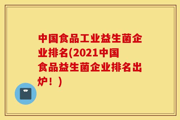 中国食品工业益生菌企业排名(2021中国食品益生菌企业排名出炉！)
