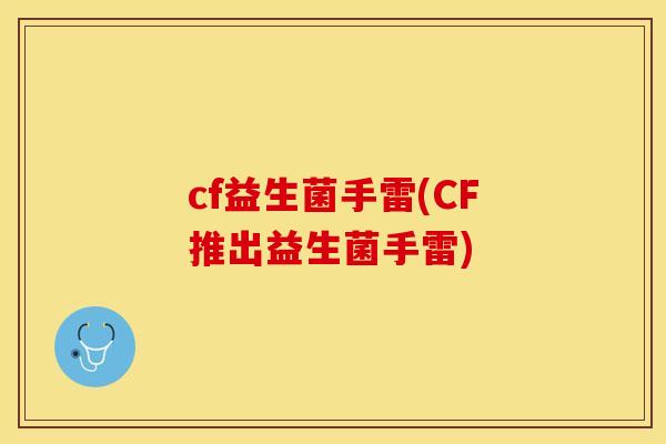 cf益生菌手雷(CF推出益生菌手雷)