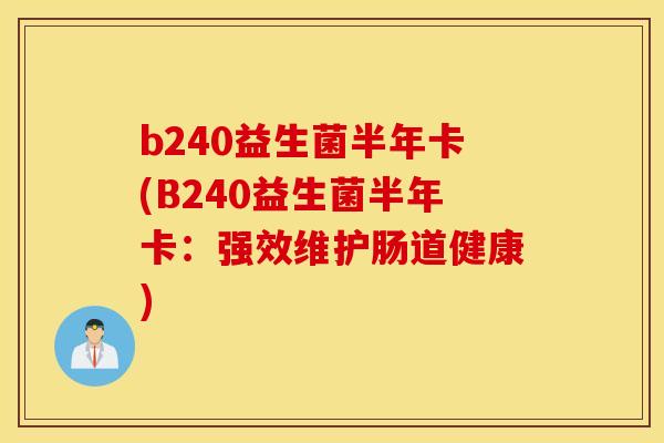 b240益生菌半年卡(B240益生菌半年卡：强效维护肠道健康)