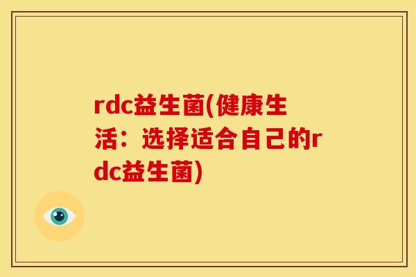 rdc益生菌(健康生活：选择适合自己的rdc益生菌)
