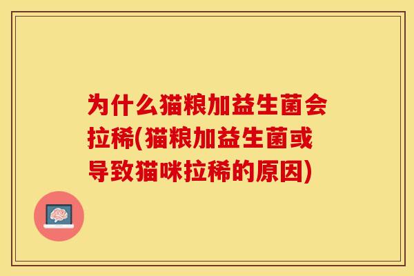 为什么猫粮加益生菌会拉稀(猫粮加益生菌或导致猫咪拉稀的原因)