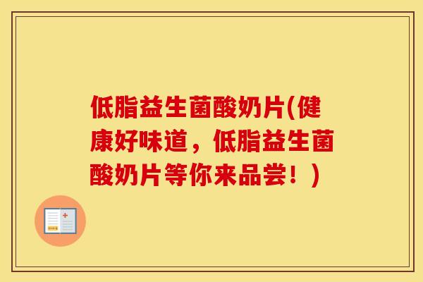 低脂益生菌酸奶片(健康好味道，低脂益生菌酸奶片等你来品尝！)