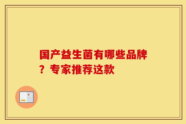国产益生菌有哪些品牌？专家推荐这款