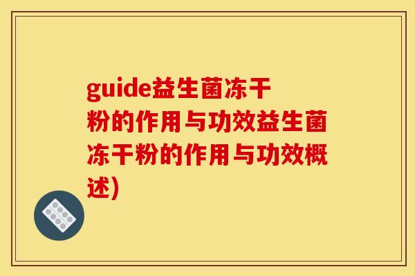 guide益生菌冻干粉的作用与功效益生菌冻干粉的作用与功效概述)