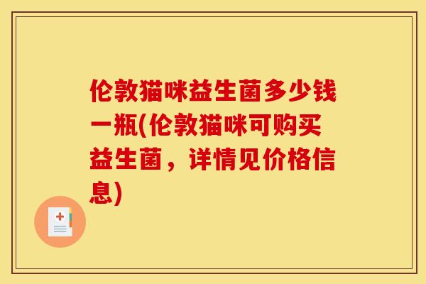 伦敦猫咪益生菌多少钱一瓶(伦敦猫咪可购买益生菌，详情见价格信息)