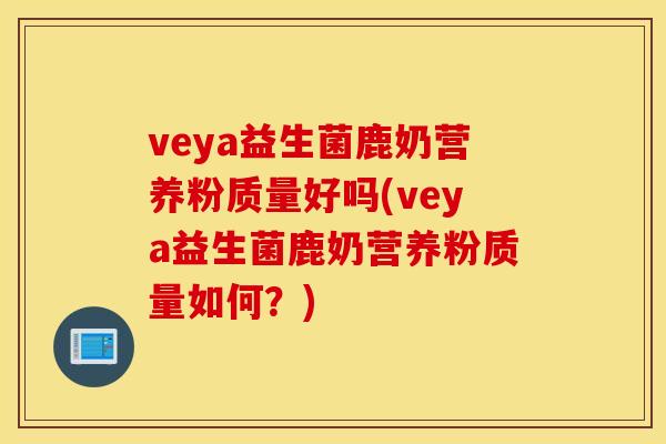 veya益生菌鹿奶营养粉质量好吗(veya益生菌鹿奶营养粉质量如何?) veya益生菌鹿奶营养粉质量好吗(veya益生菌鹿奶营养粉质量如何?)