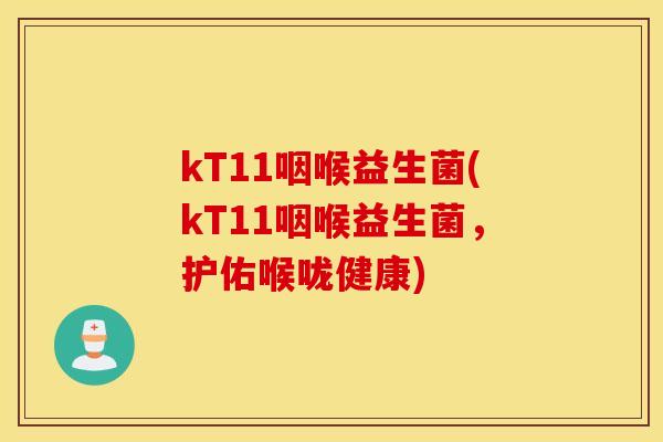 kT11咽喉益生菌(kT11咽喉益生菌，护佑喉咙健康)