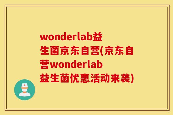 wonderlab益生菌京东自营(京东自营wonderlab益生菌优惠活动来袭)