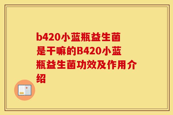 b420小蓝瓶益生菌是干嘛的B420小蓝瓶益生菌功效及作用介绍