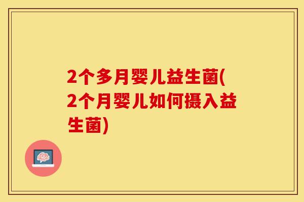 2个多月婴儿益生菌(2个月婴儿如何摄入益生菌)
