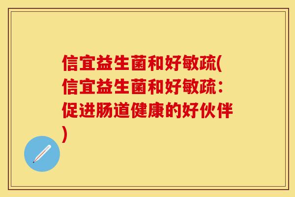 信宜益生菌和好敏疏(信宜益生菌和好敏疏：促进肠道健康的好伙伴)