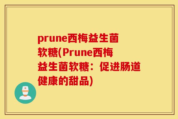 prune西梅益生菌软糖(Prune西梅益生菌软糖：促进肠道健康的甜品)