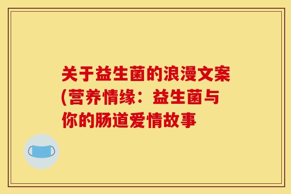 关于益生菌的浪漫文案(营养情缘：益生菌与你的肠道爱情故事