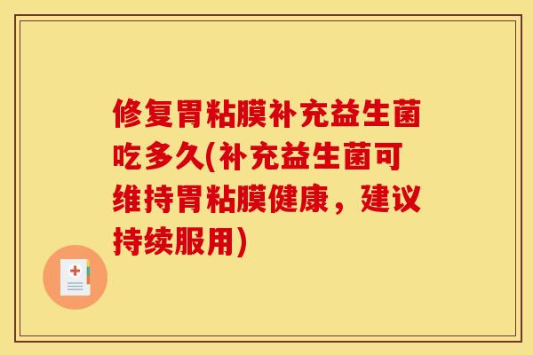 修复胃粘膜补充益生菌吃多久(补充益生菌可维持胃粘膜健康，建议持续服用)