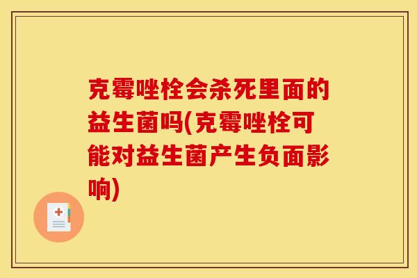 克霉唑栓会杀死里面的益生菌吗(克霉唑栓可能对益生菌产生负面影响)