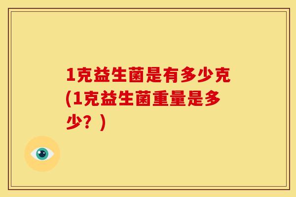 1克益生菌是有多少克(1克益生菌重量是多少？)