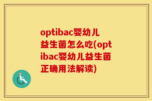 optibac婴幼儿益生菌怎么吃(optibac婴幼儿益生菌正确用法解读)