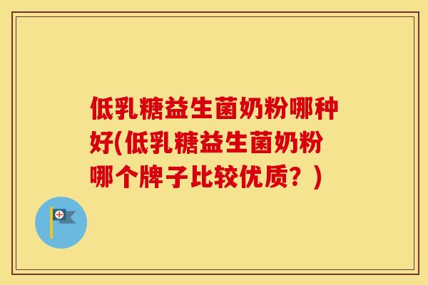 低乳糖益生菌奶粉哪种好(低乳糖益生菌奶粉哪个牌子比较优质?) 低乳糖益生菌奶粉哪种好(低乳糖益生菌奶粉哪个牌子比较优质?)