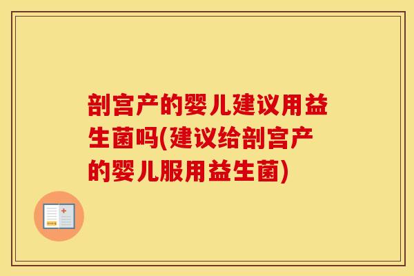 剖宫产的婴儿建议用益生菌吗(建议给剖宫产的婴儿服用益生菌) 剖宫产的婴儿建议用益生菌吗(建议给剖宫产的婴儿服用益生菌)