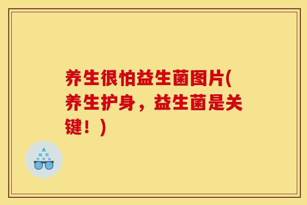 养生很怕益生菌图片(养生护身,益生菌是关键!) 养生很怕益生菌图片(养生护身,益生菌是关键!)