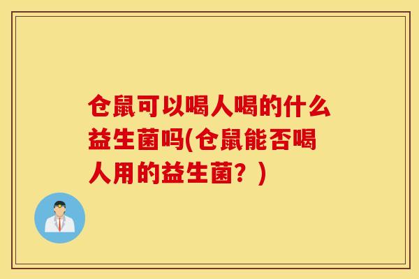 仓鼠可以喝人喝的什么益生菌吗(仓鼠能否喝人用的益生菌?) 仓鼠可以喝人喝的什么益生菌吗(仓鼠能否喝人用的益生菌?)