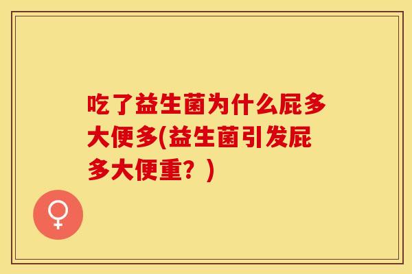 吃了益生菌为什么屁多大便多(益生菌引发屁多大便重?) 吃了益生菌为什么屁多大便多(益生菌引发屁多大便重?)