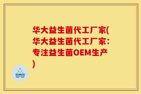 华大益生菌代工厂家(华大益生菌代工厂家：专注益生菌OEM生产)