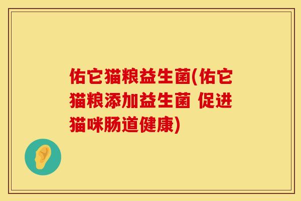 佑它猫粮益生菌(佑它猫粮添加益生菌 促进猫咪肠道健康) 佑它猫粮益生菌(佑它猫粮添加益生菌 促进猫咪肠道健康)