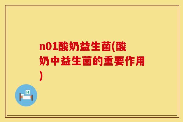 n01酸奶益生菌(酸奶中益生菌的重要作用) n01酸奶益生菌(酸奶中益生菌的重要作用)