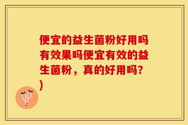 便宜的益生菌粉好用吗有效果吗便宜有效的益生菌粉,真的好用吗?) 便宜的益生菌粉好用吗有效果吗便宜有效的益生菌粉,真的好用吗?)