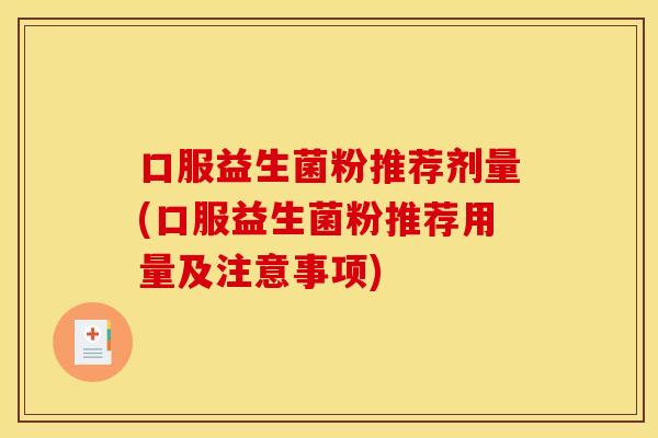 口服益生菌粉推荐剂量(口服益生菌粉推荐用量及注意事项)