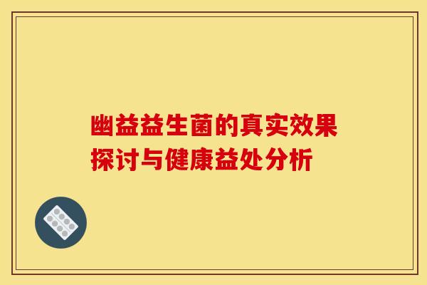 幽益益生菌的真实效果探讨与健康益处分析