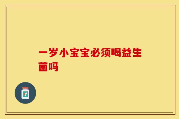 一岁小宝宝必须喝益生菌吗